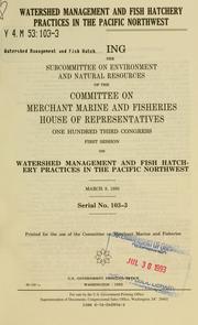 Watershed management and fish hatchery practices in the Pacific Northwest by United States. Congress. House. Committee on Merchant Marine and Fisheries. Subcommittee on Environment and Natural Resources.
