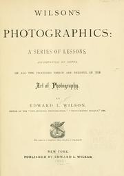 Cover of: Wilson's photographics: a series of lessons, accompanied by notes, on all the processes which are needful in the art of photography.