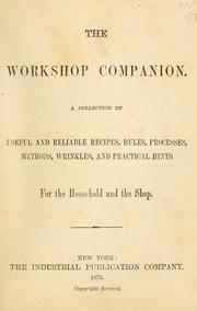 Cover of: workshop companion: a collection of useful and reliable recipes, rules, processes, methods, wrinkles, and practical hints for the household and the shop.