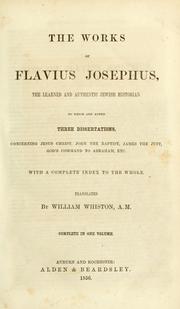Cover of: The works of Flavius Josephus, the learned and authentic Jewish historian.: to which are added three dissertations concerning Jesus Christ, John the Baptist, James the Just, God's command to Abraham, etc. ; with a complete index to the whole.