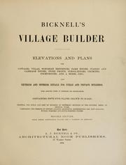 Cover of: Bicknell's village builder.: Elevations and plans for cottages, villas, suburban residences, farm houses [etc.] also exterior and interior details for public and private buildings, with approved forms of contracts and specifications. Containing fifty-five plates drawn to scale.