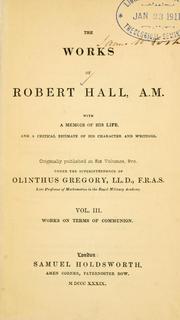 Cover of: works of Robert Hall, A.M.: with a brief memoir of his life, and a critical estimate of his character and writings.