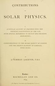 Cover of: Contribution to solar physics.: I. A popular account of inquiries into the physical constitution of the sun, with special reference to recent spectroscopic researches; II. Communication to the Royal society of London, and the French Academy of sciences, with notes.