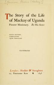 The story of the life of Mackay of Uganda, pioneer missionary by Alexina Mackay Harrison