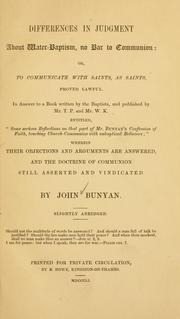 Cover of: Differences in judgment about water-baptism, no bar to communion: or, to communicate with saints, as saints, proved lawful ; in answer to a book written by the Baptists ... entitled "Some serious reflections on that part of Mr. Bunyan's Confession of faith ...