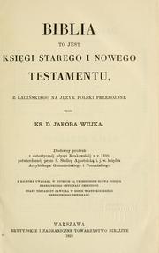 Cover of: Biblia to jest Ksiegi starego i Nowego Testamentu by przez Ks. D. Jakóba Wujka.