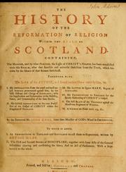 Cover of: history of the reformation of religion within the realm of Scotland: containing the manner and by what persons the light of Christ's gospel has been manifested unto this realm, after that horrible and universal defection from the truth which has come by the means of that Roman anti Christ. Together with the life of the author, and several curious pieces ...