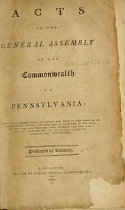 Cover of: Acts of the General Assembly of the commonwealth of Pennsylvania: passed at a session, which was begun and held at the borough of Lancaster, on Tuesday the first day of December, in the year of our Lord one thousand eight hundred and one ...