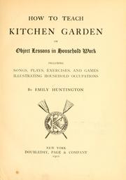Cover of: How to teach kitchen garden: or, Object lessons in household work, including songs, plays, exercises, and games illustrating household occupations.