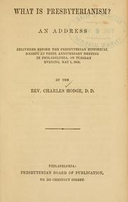 Cover of: What is Presbyterianism?: An address delivered before the Presbyterian historical society at their anniversary meeting in Philadelphia, on Tuesday evening, May 1, 1855