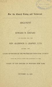 Cover of: Argument of Edward M. Shepard as counsel for... Algernon S. Crapsey: before the court of review of the Protestant Episcopal church upon his appeal from the judgment of the court of the Diocese of Western New York : October 19, 1906.
