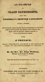 Cover of: example of plain catechising upon the Assembly's Shorter catechism: humbly offered as an help for instructing the young and ignorant in the knowledge of the principles and duties of the Christian religion, with the grounds thereof, and that in a very comprehensive manner ; with a preface briefly demonstrating the truth of the Christian religion and the unreasonableness of infidelity
