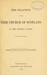 The practice of the Free Church of Scotland in her several courts by Free Church of Scotland. General Assembly.