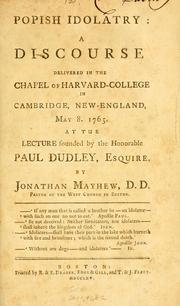 Cover of: Popish idolatry: a discourse delivered in the Chapel of Harvard College in Cambridge, New England, May 8, 1765, at the lecture founded by the Honorable Paul Dudley, Esquire.