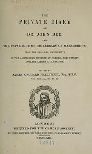 Cover of: The private diary of Dr. John Dee, and the catalogue of his library of manuscripts: from the original manuscripts in the Ashmolean Museum at Oxford, and Trinity college library, Cambridge