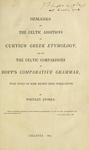 Cover of: Remarks on the Celtic additions to Curtius' Greek Etymology, and on the Celtic comparisons in Bopp's Comparative Grammar: with notes on some recent Irish publications