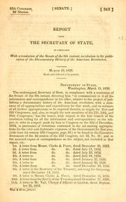 Report from the secretary of state, in compliance with a resolution of the Senate of the 8th instant, in relation to the publication of the Documentary history of the American revolution by United States. Department of State.