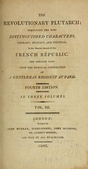 Cover of: The revolutionary Plutarch: exhibiting the most distinguished characters, literary, military, and political, in the recent annals of the French Republic.