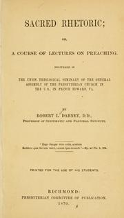 Cover of: Sacred rhetoric: or, A course of lectures on preaching. Delivered in the Union Theological Seminary of the General Assembly of the Presbyterian Church in the U. S., in Prince Edward, Va.