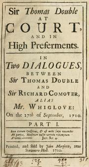 Cover of: Sir Thomas Double at court and in high preferments: in two dialogues between Sir Thomas Double and Sir Richard Comover, alias Mr. Whiglove.  Part I and II.