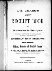 Cover of: Dr. Chase's new receipt book, or, Information for everybody: the life-long observations of the author, embracing the choicest, most valuable and entirely new receipts in every department of medicine, mechanics and household economy : in fact a book for everybody, with remarks and explanations which adapt it to the every-day wants of the people, arrarged [sic] in departments, and copiously indexed.