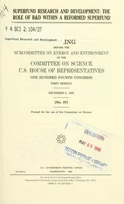 Cover of: Superfund research and development: the role of R&D within a reformed superfund : hearing before the Subcommittee on Energy and Environment of the Committee on Science, U.S. House of Representatives, One Hundred Fourth Congress, first session, December 6, 1995.