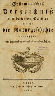 Cover of: Systematisches Verzeichniss aller derjenigen Schriften welche die Naturgeschichte betreffen, von dem ältesten bis auf die neuesten Zeiten. by 