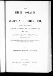 Cover of: The three voyages of Martin Frobisher: in search of a passage to Cathaia and India by the North-West, A.D. 1576-8 : reprinted from the first edition of Hakluyt's Voyages : with selections from manuscript documents in the British Museum and State Paper Office
