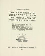 Cover of: The teachings of Zoroaster, and the philosophy of the Parsi religion by Shapurji Aspaniarji Kapadia