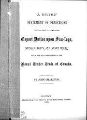Cover of: A brief statement of objections to the policy of imposing export duties upon saw-logs, shingle bolts and stave bolts: and a few facts pertaining to the round timber trade in Canada