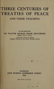Cover of: Three centuries of treaties of peace and their teaching by Phillimore, Walter George Frank Phillimore Baron
