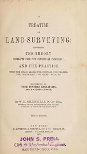 Cover of: A treatise on land-surveying: comprising the theory developed from five elementary principles; and the practice with the chain alone, the compass, the transit, the theodolite, the plane table, &c. Illustrated by four hundred engravings, and a magnetic chart.