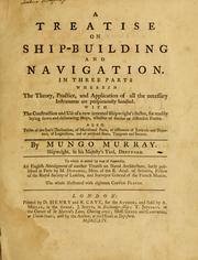 Cover of: A treatise on ship-building and navigation.: In three parts, wherein the theory, practice, and application of all the necessary instruments are perspicuously handled. With the construction and use of a new invented shipwright's sector ... Also tables of the sun's declination, of meridional parts ... To which is added by way of appendix, an English abridgment of another treatise on naval architecture, lately published at Paris by M. Duhamel ...