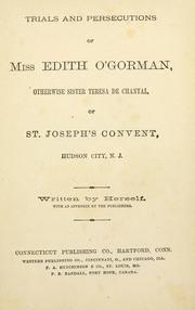 Cover of: Trials and persecutions of Miss Edith O'Gorman: otherwise sister Teresa de Chantal, of St. Joseph's convent, Hudson city, N.J.