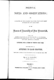 Cover of: Political notes and observations, or, A glance at the leading measures that have been introduced and discussed in the House of Assembly of New Brunswick: under the administrations of Sir William M.G. Colebrooke, Sir Edmund Walker Head, Hon. J.H.T. Manners-Sutton, and Hon. Arthur H. Gordon, extending over a period of twenty-five years