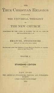 Cover of: The true Christian religion: containing the universal theology of the New Church, foretold by the Lord in Daniel VII. 13, 14, and in Revelation XXI. 1, 2
