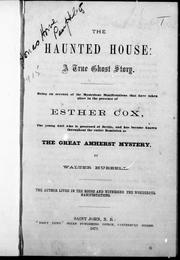 Cover of: The haunted house, a true ghost story: being an account of the mysterious manifestations that have taken place in the presence of Esther Cox, the young girl who is possessed of devils, and has become known throughout the entire Dominion as the great Amherst mystery