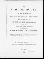 Cover of: The school house: its architecture, external and internal arrangements, with elevations and plans for public and high school buildings : together with illustrated papers on the importance of school hygiene and ventilation : also with practical suggestions as to school grounds, school furniture, gymnastics, and the uses and value of school apparatus