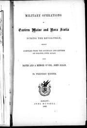 Cover of: Military operations in eastern Maine and Nova Scotia during the revolution by chiefly compiled from the journals and letters of Colonel John Allan with notes and a memoir of Col. John Allan by Frederic Kidder.