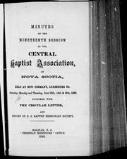 Cover of: Minutes of the nineteenth session of the Central Baptist Association, of Nova Scotia: held at New Germany, Lunenburg Co., Saturday, Monday and Tuesday, June 12th, 14th & 15th, 1869 : together with the circular letter, and report of N.S. Baptist Missionary Society.