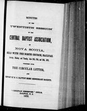 Cover of: Minutes of the twentieth session of the Central Baptist Association, of Nova Scotia: held with the North Church, Halifax, Saturday, Monday, and Tuesday, June 25th, 27th, and 28th, 1870 : together with the circular letter, and report of N.S. Baptist Home Missionary Society.