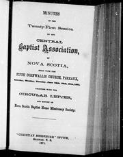 Cover of: Minutes of the twenty-first session of the Central Baptist Association, of Nova Scotia: held with the Fifth Cornwallis Church, Pereaux, Saturday, Monday, Tuesday, June 24th, 26th, 27th, 1871 : together with the circular letter, and report of Nova Scotia Baptist Home Missionary Society.