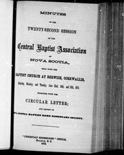 Cover of: Minutes of the twenty-second session of the Central Baptist Association of Nova Scotia, held with the Baptist Church at Berwick, Cornwallis, Saturday, Monday, and Tuesday, June 22nd, 24th, and 25th, 1872: together with the circular letter, and report of Nova Scotia Baptist Home Missionary Society.