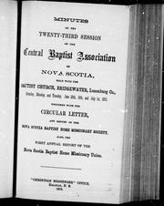 Cover of: Minutes of the twenty-third session of the the Central Baptist Association of Nova Scotia, held with the Baptist Church, Bridgewater, Lunenburg Co., Saturday, Monday and Tuesday, June 28th, 30th, and July 1st, 1873: together with the circular letter, and report of the Nova Scotia Baptist Home Missionary Society : also the first annual report of the Nova Scotia Home Missionary Union.