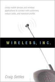 Wireless, Inc. : using mobile devices and wireless applications to connect with customers, reduce costs, and maximize profits