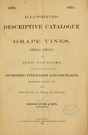 Cover of: Illustrated descriptive catalogue of grape vines, small fruit, and seed potatoes, cultivated and for sale at the Bushberg vineyards and orchards, Jefferson County, Mo: with brief directions for planting and cultivating.