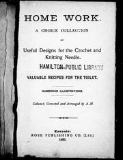 Cover of: Home work: a choice collection of useful designs for the crochet and knitting needle : also, valuable recipes for the toilet