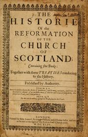 Cover of: The historie of the reformatioun of religioun within the realm of Scotland: conteining the manner and be quhat persons the lycht of Chrystis Evangell has bein manifested unto this realme, after that horribill and universal defectioun from the treuth, whiche has come by the means of that Romane Antichryst ... together with the life of Iohn Knoxe the author, and several curious pieces wrote by him ...