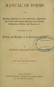 Cover of: Manual of forms for baptism, admission to the communion, administration of the Lord's supper, marriage and funerals, ordination of elders and deacons, etc.: conformed to the doctrine and discipline of the Presbyterian Church