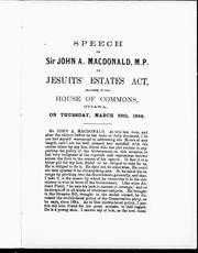 Cover of: Speech of Sir John A. Macdonald, M.P., on the Jesuits' Estates Act: delivered in the House of Commons, Ottawa, on Thursday, March 28th, 1889.